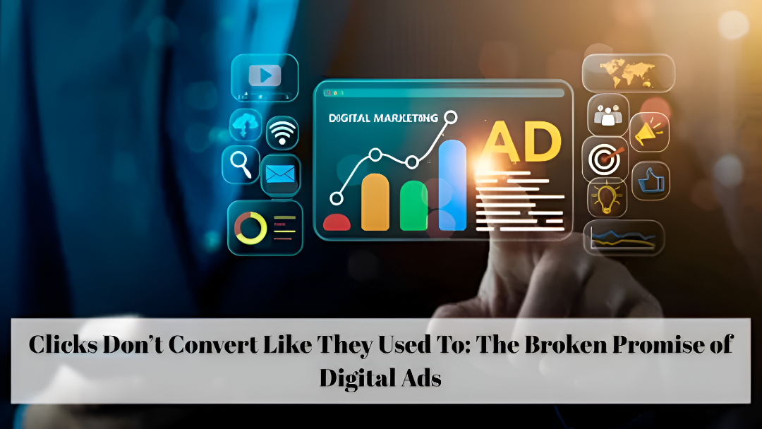 Clicks Dont Convert Like They Used To: The Broken Promise of Digital Ads